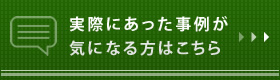 実際にあった事例が気になる方はこちら